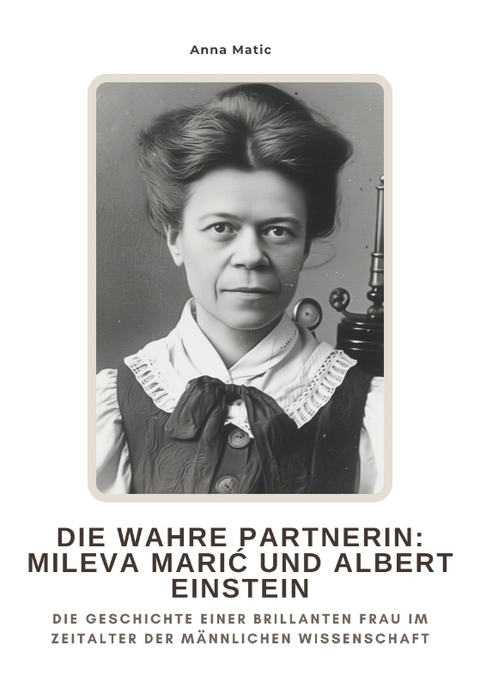 Die wahre Partnerin: Mileva Marić und Albert Einstein - Anna Matic