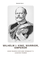 Wilhelm I: King, Warrior, Emperor - Daniel Zorn