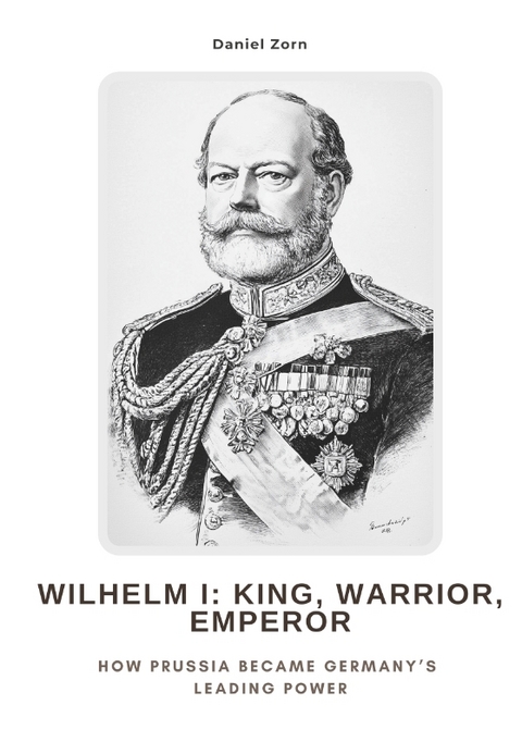 Wilhelm I: King, Warrior, Emperor - Daniel Zorn