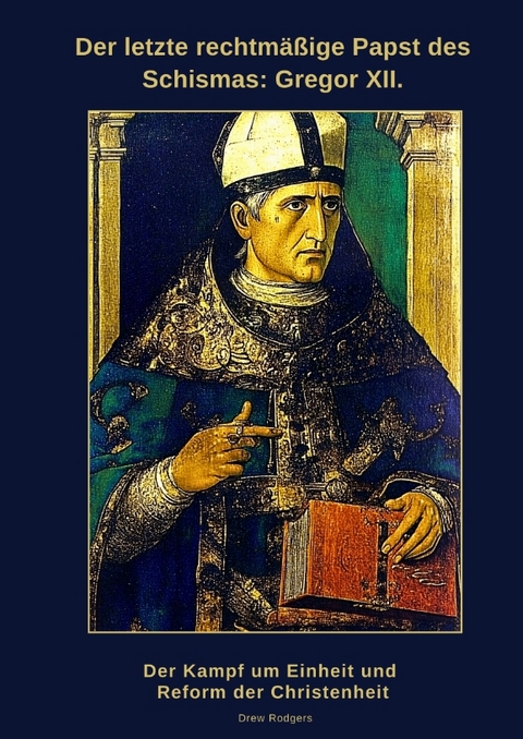 Der letzte rechtm&auml;&szlig;ige Papst des Schismas: Gregor XII. - Drew Rodgers