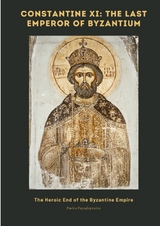 Constantine XI: The Last Emperor of Byzantium - Pavlos Papadopoulos