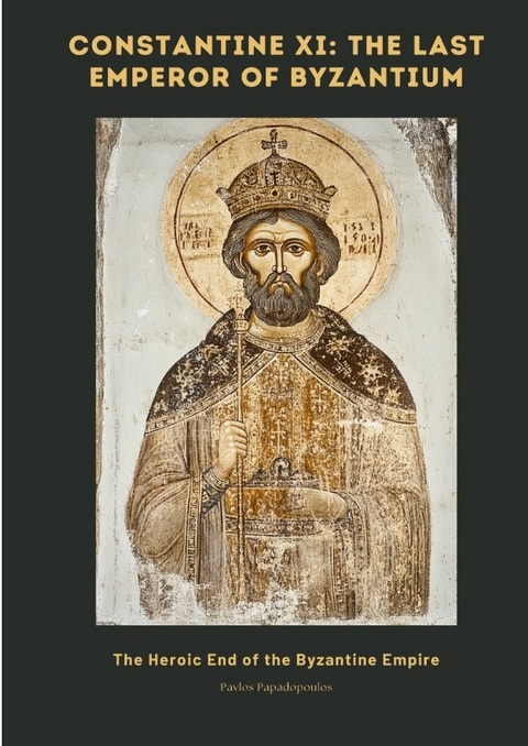 Constantine XI: The Last Emperor of Byzantium - Pavlos Papadopoulos