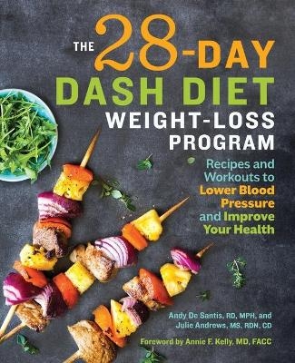 The 28 Day DASH Diet Weight Loss Program - Andy De Santis RD MPH, Julie Andrews MS CD  RDN, Annie F Kelly MD FACC