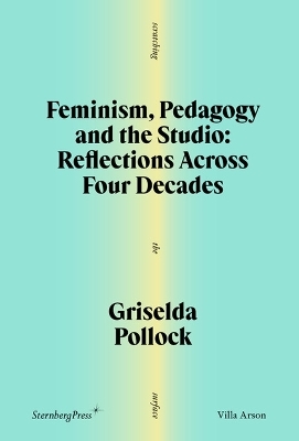 Feminism, Pedagogy and the Studio - Griselda Pollock