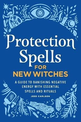 Protection Spells for New Witches - Jess Carlson