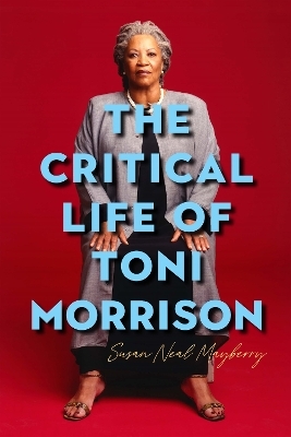 The Critical Life of Toni Morrison - Susan Neal Mayberry