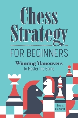 Chess Strategy for Beginners - Jessica Era Martin