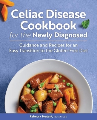 Celiac Disease Cookbook for the Newly Diagnosed - Rebecca Toutant RD CDE  LDN