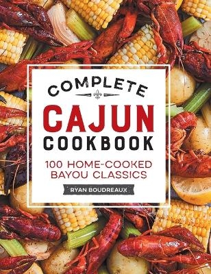 Complete Cajun Cookbook - Ryan Boudreaux