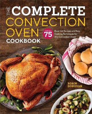 The Complete Convection Oven Cookbook - Robin Donovan
