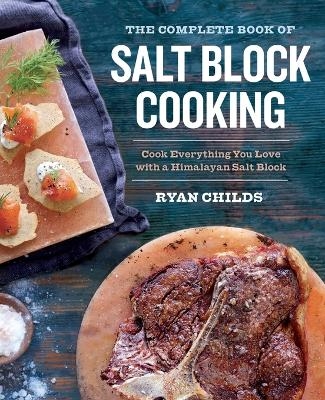 The Complete Book of Salt Block Cooking - Ryan Childs