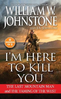 I'm Here to Kill You - William W. Johnstone, J.A. Johnstone