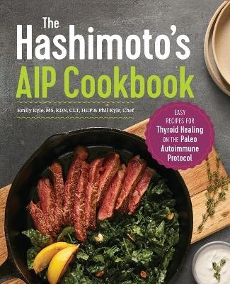 The Hashimoto's AIP Cookbook - Emily Kyle MS HCP  RDN, Chef Phil Kyle
