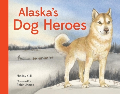 Alaska's Dog Heroes - Shelley Gill