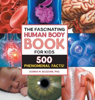 The Fascinating Human Body Book for Kids - Donna M. Bozzone PhD