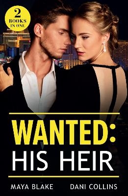 Wanted: His Heir - Maya Blake, Dani Collins