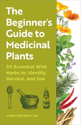 The Beginner's Guide to Medicinal Plants - Amber Robinson PhD
