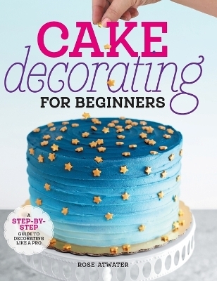 Cake Decorating for Beginners - Rose Atwater