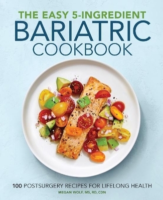 The Easy 5-Ingredient Bariatric Cookbook - Megan Wolf RD