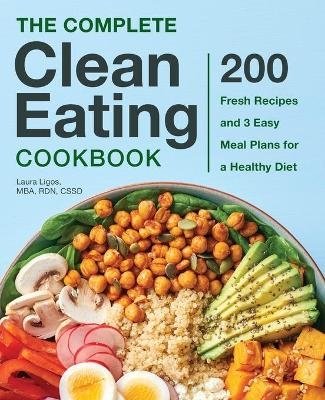 The Complete Clean Eating Cookbook - Laura Ligos MBA CSSD  RDN