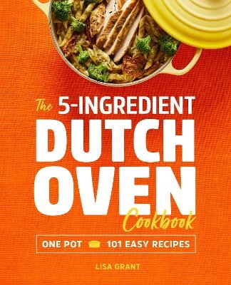 The 5-Ingredient Dutch Oven Cookbook - Lisa Grant