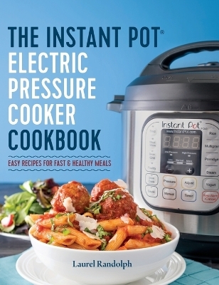 The Instant Pot Electric Pressure Cooker Cookbook - Laurel Randolph