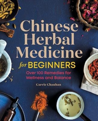 Chinese Herbal Medicine for Beginners - Carrie Chauhan