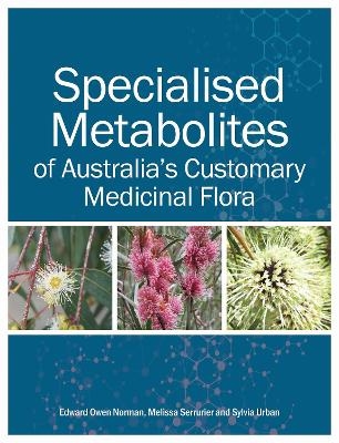 Specialised Metabolites of Australia's Customary Medicinal Flora - Edward Owen Norman, Melissa Serrurier, Sylvia Urban