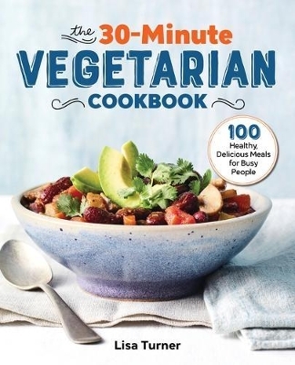 The 30-Minute Vegetarian Cookbook - Lisa Turner
