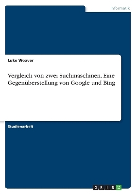 Vergleich von zwei Suchmaschinen. Eine Gegen&Atilde;&frac14;berstellung von Google und Bing - Luke Weaver