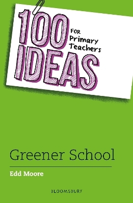 100 Ideas for Primary Teachers: Greener School - Edd Moore