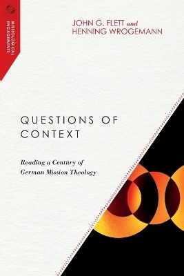 Questions of Context &ndash; Reading a Century of German Mission Theology - John G. Flett, Henning Wrogemann