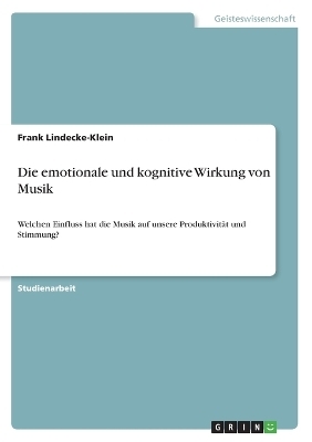 Die emotionale und kognitive Wirkung von Musik - Frank Lindecke-Klein