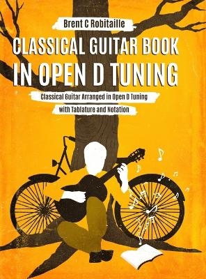 Classical Guitar Book in Open D Tuning - Brent C Robitaille