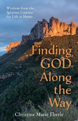 Finding God Along the Way - Christine M Eberle
