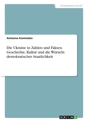 Die Ukraine in Zahlen und Fakten. Geschichte, Kultur und die Wurzeln demokratischer Staatlichkeit