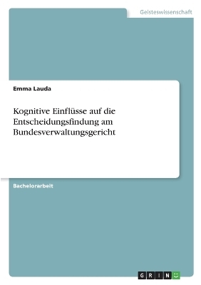 Kognitive EinflÃ¼sse auf die Entscheidungsfindung am Bundesverwaltungsgericht - Emma Lauda