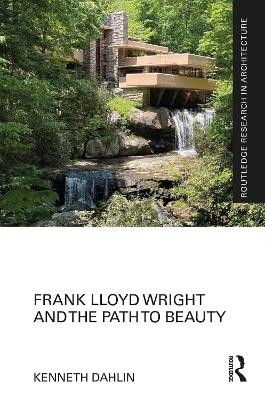 Frank Lloyd Wright and the Path to Beauty - Kenneth Dahlin