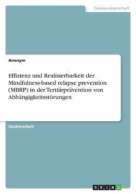 Effizienz und Realisierbarkeit der Mindfulness-based relapse prevention (MBRP) in der TertiÃ¤rprÃ¤vention von AbhÃ¤ngigkeitsstÃ¶rungen