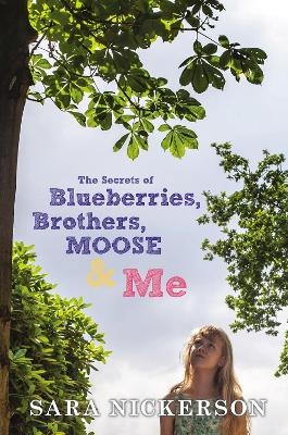 The Secrets Of Blueberries, Brothers, Moose & Me - Sara Nickerson