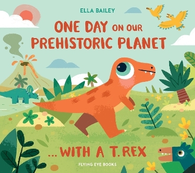 One Day on Our Prehistoric Planet&hellip; With a T. Rex (Library Edition) - Ella Bailey
