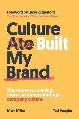 Culture Built My Brand: The Secret to Winning More Customers Through Company Culture - Mark Miller, Ted Vaughn