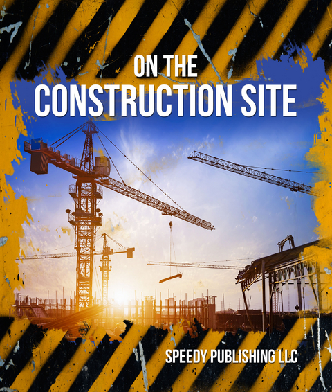 On The Construction Site - Speedy Publishing