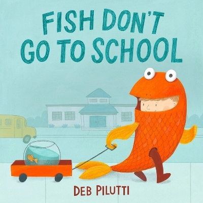 Fish Don't Go to School - Deb Pilutti