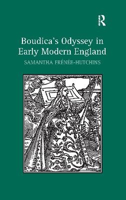 Boudica's Odyssey in Early Modern England - Samantha Fr&eacute;n&eacute;e-Hutchins