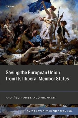 Saving the European Union from its Illiberal Member States - Andr&aacute;s Jakab, Lando Kirchmair