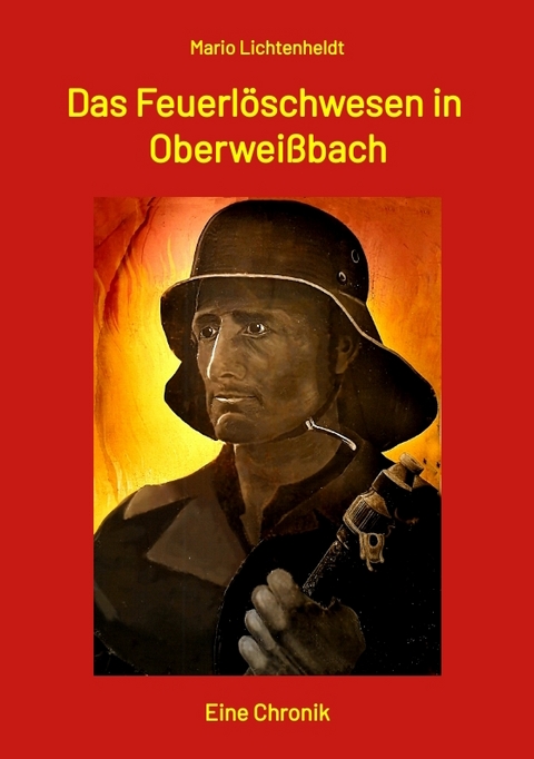 Das Feuerl&ouml;schwesen in Oberwei&szlig;bach - Mario Lichtenheldt