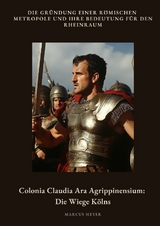 Colonia Claudia Ara Agrippinensium: Die Wiege K&ouml;lns - Marcus Meyer