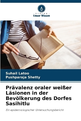 Pr&auml;valenz oraler wei&szlig;er L&auml;sionen in der Bev&ouml;lkerung des Dorfes Sasihitlu - Suhail Latoo, Pushparaja Shetty
