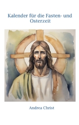 Kalender f&uuml;r die Fasten- und Osterzeit - Andrea Christ